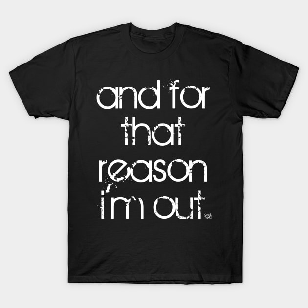 AND FOR THAT REASON IM OUT T-Shirt by GrafPunk